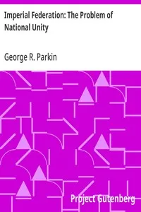 Imperial Federation: The Problem of National Unity — George R. (George Robert) Parkin cover