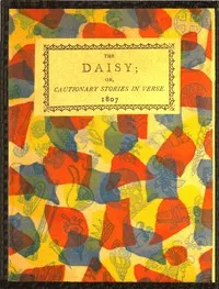 The Daisy, or, Cautionary Stories in Verse.: Adapted to the Ideas of Children from Four to Eight Years Old. — Mrs. (Elizabeth) Turner cover