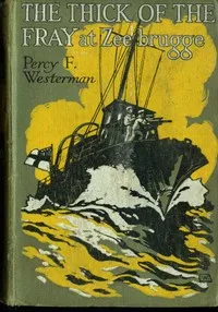 The Thick of the Fray at Zeebrugge, April 1918 — Percy F. (Percy Francis) Westerman cover