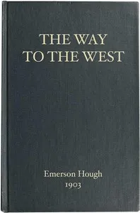 The Way to the West, and the Lives of Three Early Americans: Boone—Crockett—Carson — Emerson Hough cover
