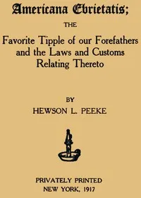 Americana Ebrietatis: The Favorite Tipple of our Forefathers and the Laws and Customs Relating Thereto — Hewson L. (Hewson Lindsley) Peeke cover