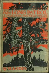 The Long Patrol: A Tale of the Mounted Police — H. A. (Hiram Alfred) Cody cover