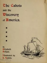The Cabots and the Discovery of America: With a Brief Description and History of Brandon Hill, the Site of the Cabot Memorial Tower — Elizabeth, active 1895-1897 Hodges cover