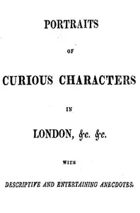 Portraits of Curious Characters in London, &c. &c.: With Descriptive and Entertaining Ancedotes. — Anonymous cover