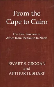 From the Cape to Cairo: The First Traverse of Africa from South to North cover