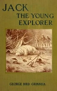 Jack the Young Explorer: A Boy's Experiances in the Unknown Northwest — George Bird Grinnell cover