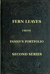 Fern Leaves from Fanny's Port-folio. Second Series cover