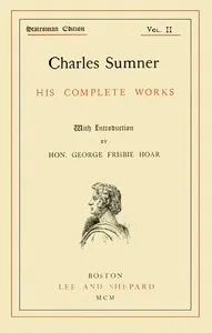 Charles Sumner: his complete works, volume 02 (of 20) — Charles Sumner cover