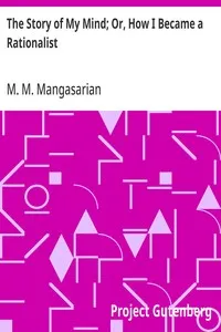 The Story of My Mind; Or, How I Became a Rationalist — M. M. (Mangasar Mugurditch) Mangasarian cover