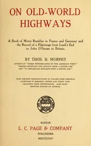 On Old-World Highways: A Book of Motor Rambles in France and Germany and the Record of a Pilgrimage from Land's End to John O'Groats in Britain — Thos. D. (Thomas Dowler) Murphy cover