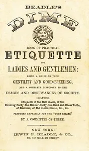 Beadle's Dime Book of Practical Etiquette for Ladies and Gentlemen: Being a Guide to True Gentility and Good-Breeding, and a Complete Directory to the Usages and Observances of Society — Anonymous cover