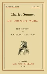 Charles Sumner: his complete works, volume 03 (of 20) — Charles Sumner cover