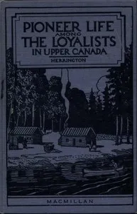 Pioneer Life among the Loyalists in Upper Canada — Walter Stevens Herrington cover