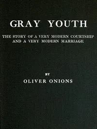 Gray youth: The story of a very modern courtship and a very modern marriage — Oliver Onions cover