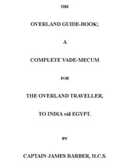 The Overland Guide-book: A complete vade-mecum for the overland traveller, to India viâ Egypt. — James, active 1837-1839 Barber cover