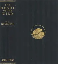 The Heart of the Wild: Nature Studies from Near and Far — S. L. (Samuel Levy) Bensusan cover