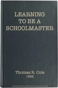Learning to Be a Schoolmaster — Thomas R. (Thomas Raymond) Cole cover