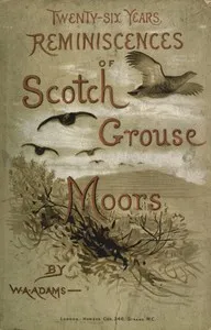 Twenty-six years reminiscences of Scotch grouse moors — W. A. (William Alexander) Adams cover