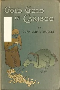 Gold, Gold, in Cariboo! A Story of Adventure in British Columbia — Clive Phillipps-Wolley cover