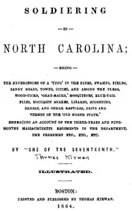 Soldiering in North Carolina: Being the experiences of a 'typo' in the pines, swamps, fields, sandy roads, towns, cities, and among the fleas, wood-ticks, 'gray-backs,' mosquitoes, blue-tail flies, moccasin snakes, lizards, scorpions, rebels, and oth — Thomas Kirwan cover