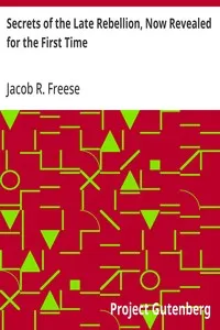 Secrets of the Late Rebellion, Now Revealed for the First Time — Jacob R. Freese cover