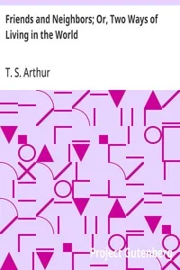 Friends and Neighbors; Or, Two Ways of Living in the World — Anonymous cover