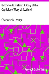Unknown to History: A Story of the Captivity of Mary of Scotland — Charlotte M. (Charlotte Mary) Yonge cover