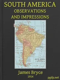 South America: Observations and Impressions: New edition corrected and revised — James Bryce, Viscount Bryce cover