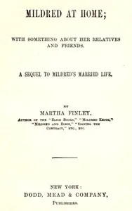 Mildred at Home: With Something About Her Relatives and Friends.: A sequel to Mildred's married life. — Martha Finley cover