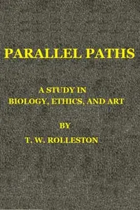 Parallel Paths: A Study in Biology, Ethics, and Art — T. W. (Thomas William) Rolleston cover