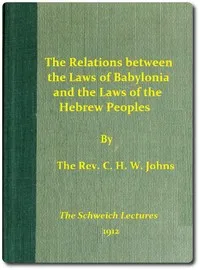 The Relations between the Laws of Babylonia and the Laws of the Hebrew Peoples: The Schweich Lectures — C. H. W. (Claude Hermann Walter) Johns cover