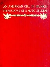 An American Girl in Munich: Impressions of a Music Student — Mabel W. (Mabel Wheeler) Daniels cover