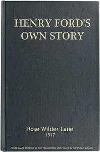 Henry Ford's Own Story: How a Farmer Boy Rose to the Power that goes with Many Millions, Yet Never Lost Touch with Humanity — Rose Wilder Lane cover