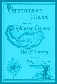 Perseverance Island; Or, The Robinson Crusoe of the Nineteenth Century — Douglas Frazar cover