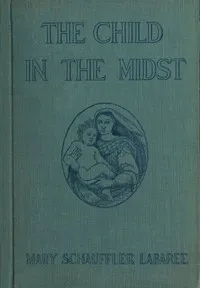 The Child in the Midst: A Comparative Study of Child Welfare in Christian and Non-Christian Lands cover