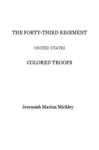 The Forty-third regiment United States Colored Troops — Jeremiah Marion Mickley cover