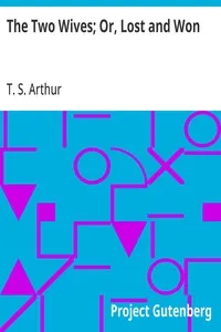The Two Wives; Or, Lost and Won — T. S. (Timothy Shay) Arthur cover