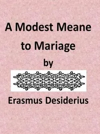A Modest Meane to Mariage: pleasauntly set foorth by that famous Clarke Erasmus Roterodamus, and translated into Englishe by N.L. — Desiderius Erasmus cover
