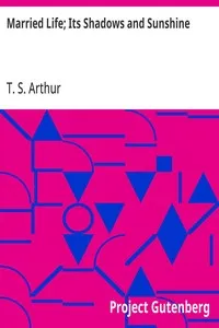 Married Life; Its Shadows and Sunshine — T. S. (Timothy Shay) Arthur cover