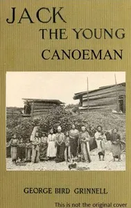 Jack the Young Canoeman: An Eastern Boy's Voyage in a Chinook Canoe — George Bird Grinnell cover