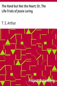 The Hand but Not the Heart; Or, The Life-Trials of Jessie Loring — T. S. (Timothy Shay) Arthur cover
