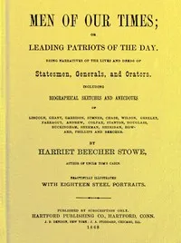 Men of Our Times; Or, Leading Patriots of the Day: Being narratives of the lives and deeds of statesmen, generals, and orators. Including biographical sketches and anecdotes of Lincoln, Grant, Garrison, Sumner, Chase, Wilson, Greeley, Farragut, Andre — Harriet Beecher Stowe cover