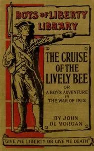 The Cruise of the "Lively Bee"; Or, A Boy's Adventures in the War of 1812 — John De Morgan cover
