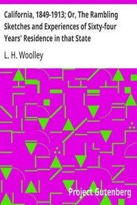California, 1849-1913; Or, The Rambling Sketches and Experiences of Sixty-four Years' Residence in that State — L. H. (Lell Hawley) Woolley cover
