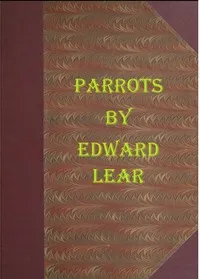 Illustrations of the Family of Psittacidæ, or Parrots: The greater part of them species hitherto unfigured, containing forty-two lithographic plates, drawings from life, and on stone — Edward Lear cover