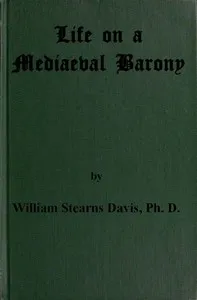 Life on a Mediaeval Barony: A Picture of a Typical Feudal Community in the Thirteenth Century — William Stearns Davis cover