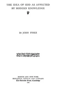 The Idea of God as Affected by Modern Knowledge — John Fiske cover