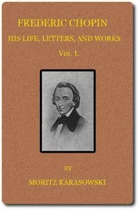 Frederic Chopin: His Life, Letters, and Works,  v. 1 (of  2) cover