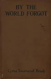 By the World Forgot: A Double Romance of the East and West — Cyrus Townsend Brady cover