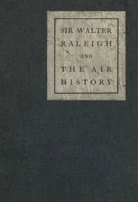 Sir Walter Raleigh and the Air History: A Personal Recollection — H. A. (Henry Albert) Jones cover
